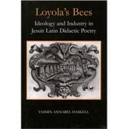 Loyola's Bees Ideology and Industry in Jesuit Latin Didactic Poetry