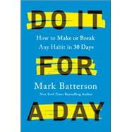 Do It for a Day How to Make or Break Any Habit in 30 Days