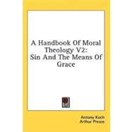 Handbook of Moral Theology V2 : Sin and the Means of Grace