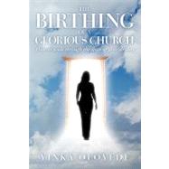 The Birthing of a Glorious Church: How to Walk Through the Door of Your Destiny