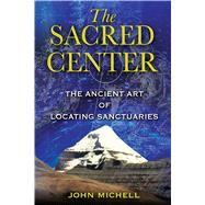 The Sacred Center: The Ancient Art of Locating Sanctuaries,9781594772849