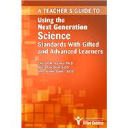 A Teacher's Guide to Using the Next Generation Science Standards with Gifted and Advanced Learners