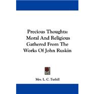 Precious Thoughts : Moral and Religious Gathered from the Works of John Ruskin