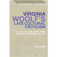 Virginia Woolf's Late Cultural Criticism The Genesis of 'The Years', 'Three Guineas' and 'Between the Acts'