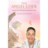 The Angel Code: Journey into the Words Whispered to Me