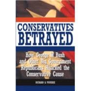 Conservatives Betrayed How the Republican Party Hijacked the Conservative Cause