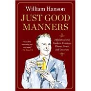 Just Good Manners A Quintessential Guide to Courtesy, Charm, Grace, and Decorum