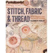 Stitch, Fabric & Thread An inspirational guide for creative stitchers