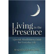 Living in the Presence A Jewish Mindfulness Guide for Everyday Life