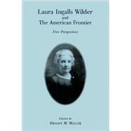 Laura Ingalls Wilder and the American Frontier Five Perspectives