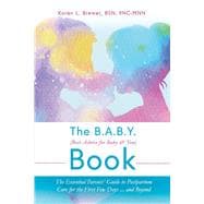 The B.A.B.Y. (Best Advice for Baby & You) Book The Essential Parents Guide to Postpartum Care for the First Few Days...and Beyond