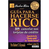 Guia Para Hacerse Rico Sin Cancelar Sus Tarjetas De Credito / Rich Dad's Guide to Becoming Rich...Without Cutting Up Your Credit Cards: Convierta la 