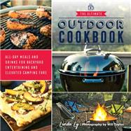 The Ultimate Outdoor Cookbook All-Day Meals and Drinks for Backyard Entertaining and Elevated Camping Fare
