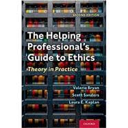 The Helping Professional's Guide to Ethics Theory in Practice