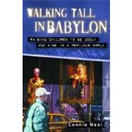 Walking Tall in Babylon : Raising Children to Be Godly and Wise in a Perilous World