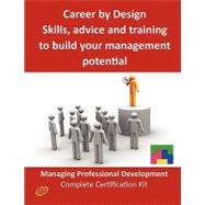 Career by Design - Skills, Advice and Training to Build Your Management Potential - the Managing Professional Development Complete Certification Kit