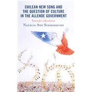 Chilean New Song and the Question of Culture in the Allende Government Voices for a Revolution