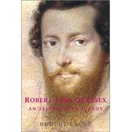 Robert, Earl of Essex : An Elizabethan Icarus