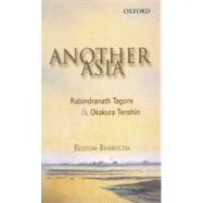 Another Asia Rabindranath Tagore and Okakura Tenshin