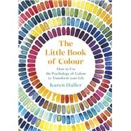 The Little Book of Colour How to Use the Psychology of Colour to Transform Your Life