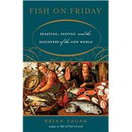 Fish on Friday Feasting, Fasting, and the Discovery of the New World