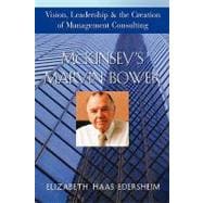 McKinsey's Marvin Bower Vision, Leadership, and the Creation of Management Consulting