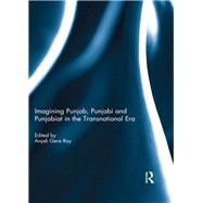 Imagining Punjab, Punjabi and Punjabiat in the Transnational Era