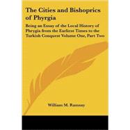 Cities and Bishoprics of Phyrgia Vol. 2 : Being an Essay of the Local History of Phrygia from the Earliest Times to the Turkish Conquest