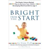 Bright from the Start : The Simple, Science-Backed Way to Nurture Your Child's Developing Mind, from Birth to Age 3