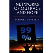 Networks of Outrage and Hope : Social Movements in the Internet Age