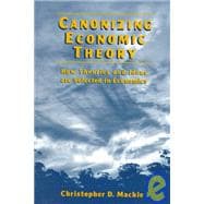 Canonizing Economic Theory: How Theories and Ideas are Selected in Economics: How Theories and Ideas are Selected in Economics