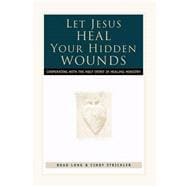 Let Jesus Heal Your Hidden Wounds : Cooperating with the Holy Spirit in Healing Ministry