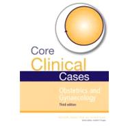 Core Clinical Cases in Obstetrics and Gynaecology Third Edition: A problem-solving approach