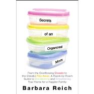 Secrets of an Organized Mom : From the Overflowing Closets to the Chaotic Play Areas-A Room-by-Room Guide to Decluttering and Streamlining Your Home for a Happier Family