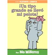 ¡Un tipo grande se llevó mi pelota! (An Elephant and Piggie Book, Spanish Edition)