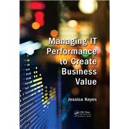 Managing IT Performance to Create Business Value