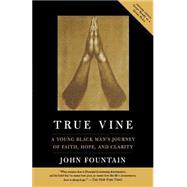 True Vine A Young Black Man's Journey Of Faith, Hope And Clarity