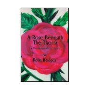 A Rose Beneath the Thorns: A Metamorphosis/a Miracle