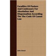 Faculties of Pastors and Confessors for Absolution and Dispensation According the the Code of Canon Law