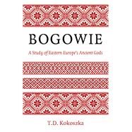 Bogowie: A Study of Eastern Europe's Ancient Gods