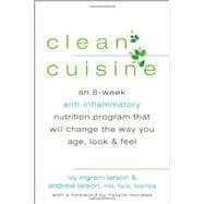Clean Cuisine : An 8-Week Anti-Inflammatory Nutrition Program That Will Change the Way You Age, Look and Feel