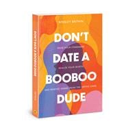 Don't Date a BooBoo Dude Raise Your Standards, Realize Your Worth, and Remove Shame from the Dating Game