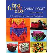 Fast, Fun and Easy Fabric Boxes; Eight Great Designs -- Unlimited Possibilities