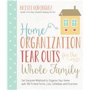 Home Organization Tear Outs for the Whole Family Get Everyone Mobilized to Organize Your Home with 100 Printed Forms, Lists, Schedules and Directions