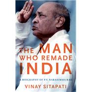 The Man Who Remade India A Biography of P.V. Narasimha Rao