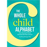 The Whole Child Alphabet: How Young Children Actually Develop Literacy