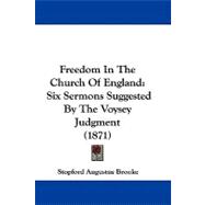 Freedom in the Church of England : Six Sermons Suggested by the Voysey Judgment (1871)
