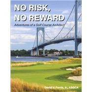 No Risk, No Reward Adventures of a Golf Course Architect