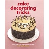 Cake Decorating Tricks : Clever Ideas for Creating Fantastic Cakes
