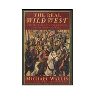 The Real Wild West The 101 Ranch and the Creation of the American West